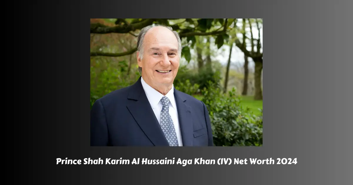 Prince Shah Karim Al Hussaini Aga Khan (IV) Net Worth 2024